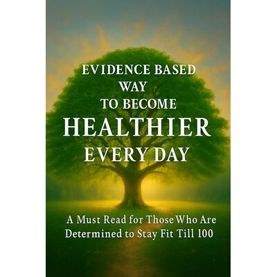 预订 Evidence Based Way to Become Healthier Every Day: A Must Read for Those Who Are Determined to Stay Fit Till 100 978
