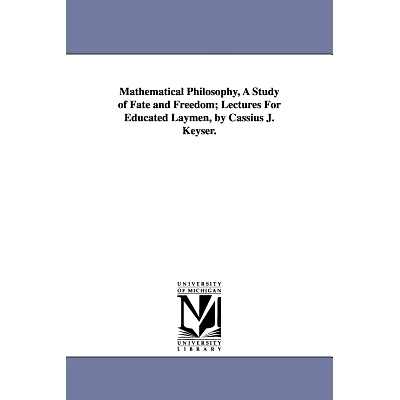 预订 Mathematical Philosophy, a Study of Fate and Freedom; Lectures for Educated Laymen, by Cassius J. Keyser.: 97814181