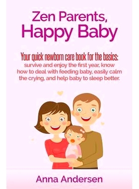 预订 Zen Parents, Happy Baby: Your Quick Newborn Care Book For The Basics: Survive and Enjoy The First Year, Know How to