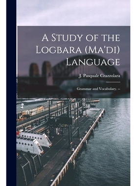 预订 A Study of the Logbara (Ma’di) Language: Grammar and Vocabulary. --: 9781015318540