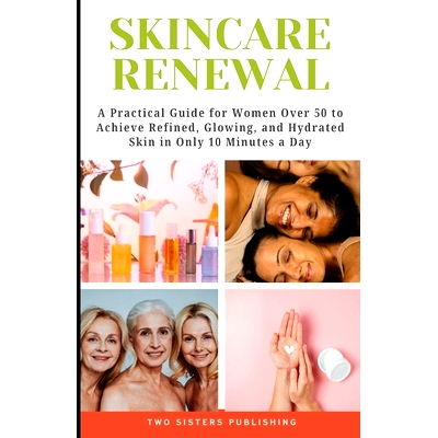 预订 Skincare Renewal: A Practical Guide for Women Over 50 to Achieve Refined, Glowing, and Hydrated Skin in only 10 Min