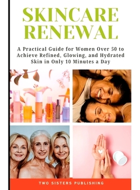预订 Skincare Renewal: A Practical Guide for Women Over 50 to Achieve Refined, Glowing, and Hydrated Skin in only 10 Min