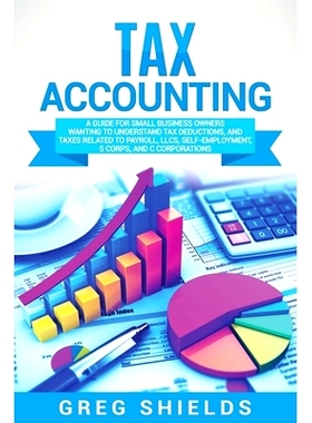 预订 Tax Accounting: A Guide for Small Business Owners Wanting to Understand Tax Deductions, and Taxes Related to Payrol