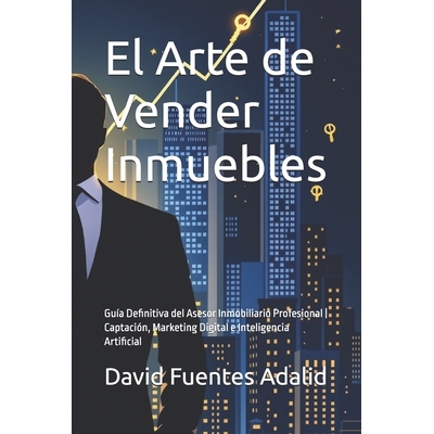 预订 El Arte de Vender Inmuebles: Guía Definitiva del Asesor Inmobiliario Profesional Captación, Marketing Digital e I