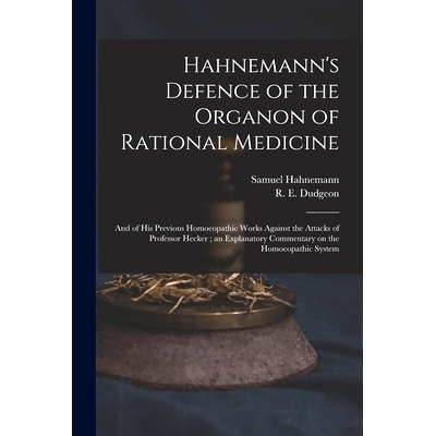 预订 Hahnemann’s Defence of the Organon of Rational Medicine: and of His Previous Homoeopathic Works Against the Attack