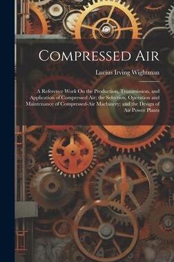 [预订]Compressed Air: A Reference Work On the Production, Transmission, and Application of Compressed Air; 9781020310607