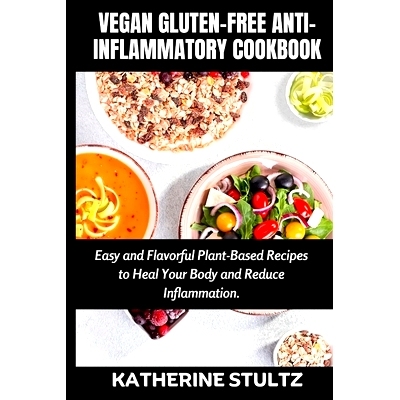 预订 Vegan Gluten-Free Anti-Inflammatory Cookbook: Easy and Flavorful Plant-Based Recipes to Heal Your Body and Reduce I