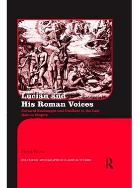 预订 Lucian and His Roman Voices: Cultural Exchanges and Conflicts in the Late Roman Empire 露西安及其罗马话语：罗马帝国