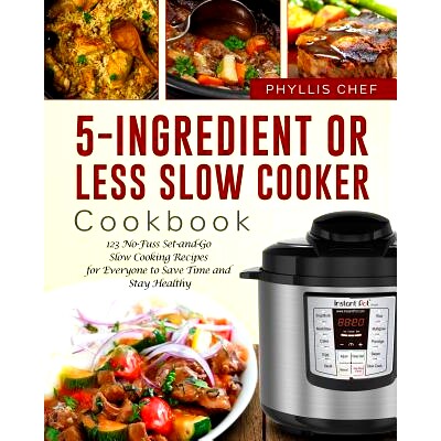 预订 5-Ingredient or Less Slow Cooker Cookbook: 123 No-Fuss Set-And-Go Slow Cooking Recipes for Everyone to Save Time an