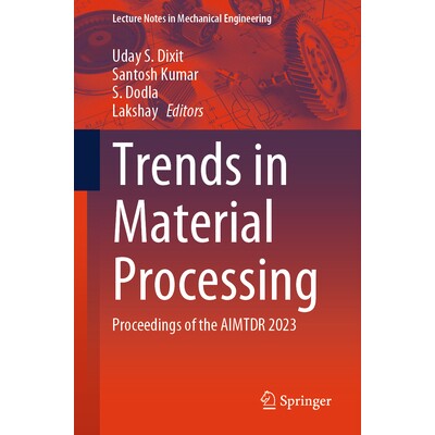 预订 Trends in Material Processing Proceedings of the AIMTDR 2023 材料加工趋势:第30届全印度制造业技术、设计与研究大会 2