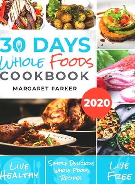 预订 30 Days Whole Foods Cookbook: Delicious, Simple and Quick Whole Food Recipes Lose Weight, Gain Energy and Revitaliz