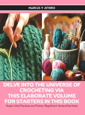 预订 Delve into the Universe of Crocheting via this Elaborate Volume for Starters in this Book: Acquire Vital Practices