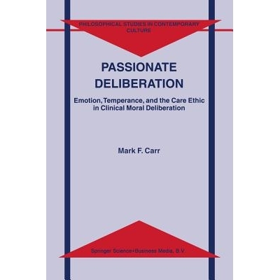 预订 Passionate Deliberation: Emotion, Temperance, and the Care Ethic in Clinical Moral Deliberation: 9789401038928