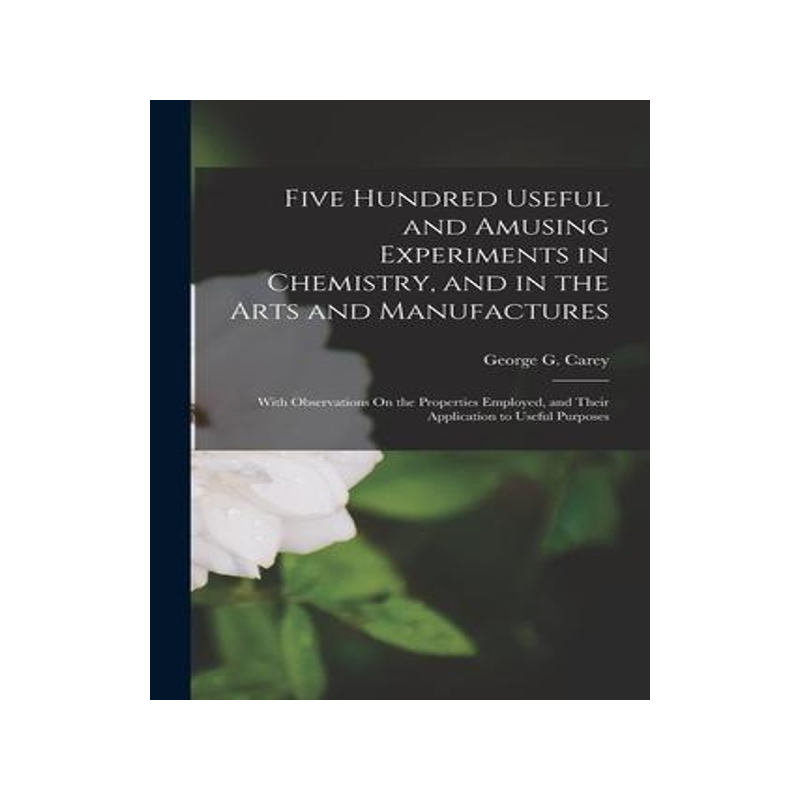 [预订]Five Hundred Useful and Amusing Experiments in Chemistry, and in the Arts and Manufactures: With Obs 9781015999886