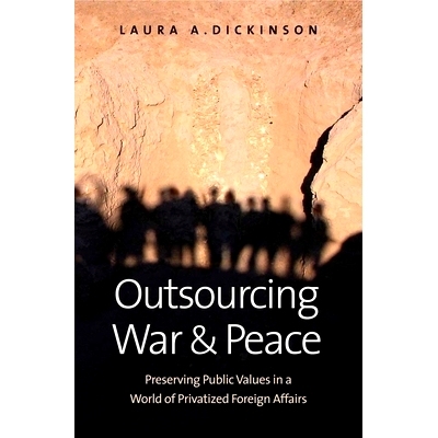 预订 Outsourcing War and Peace: How Privatizing Foreign Affairs Threatens Core Public Values and What We Can Do About it