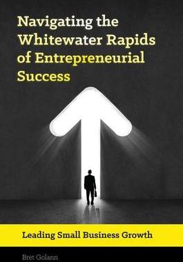 [预订]Navigating the Class V Rapids of Entrepreneurial Success: Managing Small Business Growth 9781440838187