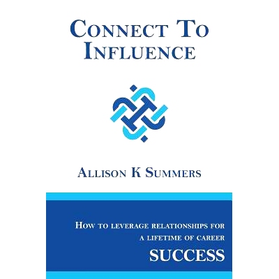 预订 Connect To Influence: Leveraging Relationships for a Lifetime of Career Success: 9780692867051
