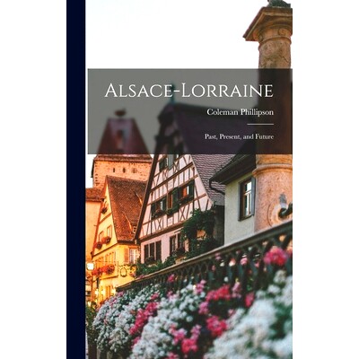 预订 Alsace-Lorraine; Past, Present, and Future: 9781017449846