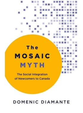 预订 The Mosaic Myth: The Social Integration of Newcomers to Canada 马赛克神话：加拿大新移民的社会融合: 9781459753075