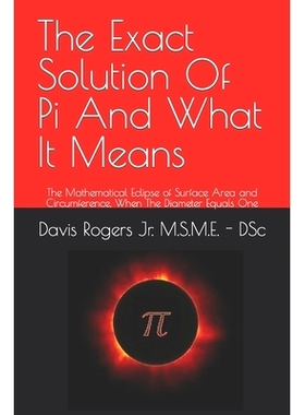 预订 The Exact Solution Of Pi And What It Means: The Mathematical Eclipse of Surface Area and Circumference, When The Di