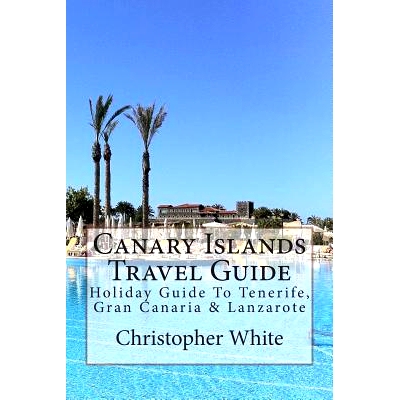 预订 Canary Islands Travel Guide: Holiday Guide To Tenerife, Gran Canaria & Lanzarote: 9781480121614