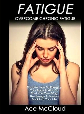 预订 Fatigue: Overcome Chronic Fatigue: Discover How To Energize Your Body & Mind So That You Can Bring The Energy & Pas