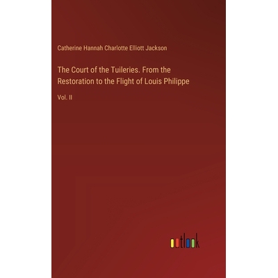 预订 The Court of the Tuileries. From the Restoration to the Flight of Louis Philippe: Vol. II: 9783385353497
