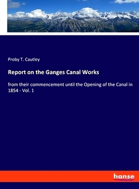 预订 Report on the Ganges Canal Works: from their commencement until the Opening of the Canal in 1854 - Vol. 1: 97833480