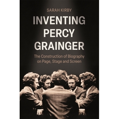 预订 Inventing Percy Grainger The Construction of Biography on Page, Stage and Screen 发明珀西·格兰杰：传记在纸页、舞台