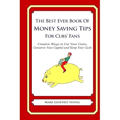 预订 The Best Ever Book of Money Saving Tips for Cubs’ Fans: Creative Ways to Cut Your Costs, Conserve Your Capital And