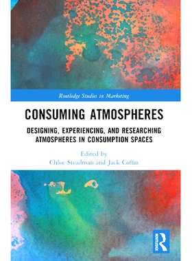 预订 Consuming Atmospheres: Designing, Experiencing, and Researching Atmospheres in Consumption Spaces 消费氛围：消费空
