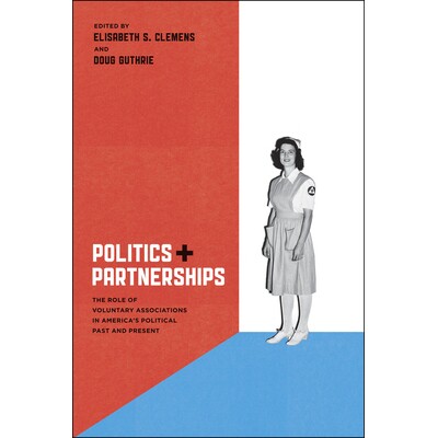 预订 Politics and Partnerships: The Role of Voluntary Associations in America’s Political Past and Present 政治与伙伴关