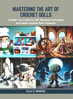 预订 Mastering the Art of Crochet Dolls: Unleash Your Creativity with Advanced Techniques and Create Exquisite Book Char