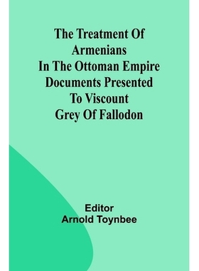 预订 The treatment of Armenians in the Ottoman Empire Documents presented to Viscount Grey of Fallodon: 9789361478680