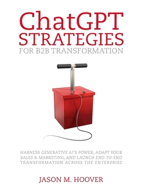 预订 ChatGPT Strategies for B2B Transformation: Harness generative AI’s power, adapt your sales & marketing, and launch