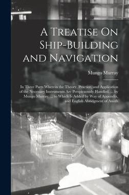 [预订]A Treatise On Ship-Building and Navigation: In Three Parts Wherein the Theory, Practice, and Applica 9781016805759