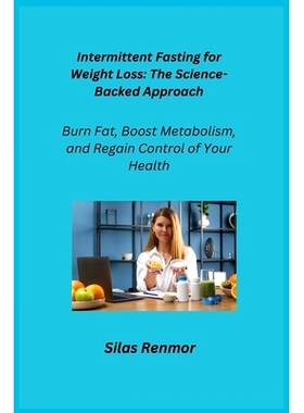 预订 Intermittent Fasting for Weight Loss: The ScienceBacked Approach: Burn Fat, Boost Metabolism, and Regain Control of