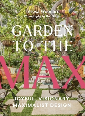 预订 Garden to the Max: Growing Joy and Biodiversity in Exuberant, Maximalist Gardens *花园：愉悦、富有远见、极简主义的