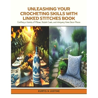 预订 Unleashing Your Crocheting Skills with Linked Stitches Book: Crafting a Variety of Pillows, Stylish Cowls, and Intr