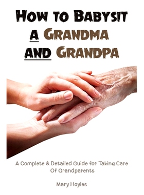 预订 How to Babysit a Grandma and Grandpa: A Complete & Detailed Guide for Taking Care Of Grandparents: 9781778026133