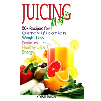 预订 Juicing Magic: 50+ Recipes for Detoxification, Weight Loss, Healthy Smooth Skin, Diabetes, Gain Energy and De-Stres