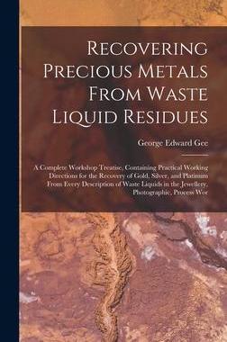 [预订]Recovering Precious Metals From Waste Liquid Residues; a Complete Workshop Treatise, Containing Prac 9781015723955