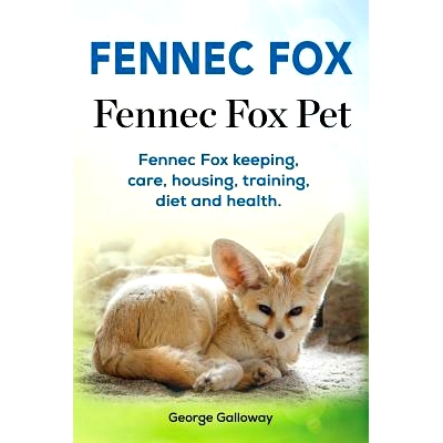 预订 Fennec Fox. Fennec Fox Pet. Fennec Fox keeping, care, housing, training, diet and health.: 9781912057863
