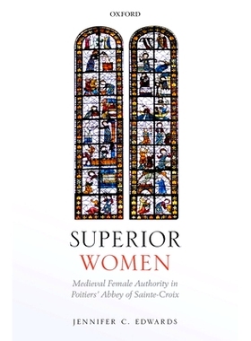 预订 Superior Women: Medieval Female Authority in Poitiers’ Abbey of Sainte-Croix 高级女性：普瓦捷圣克罗伊修道院的中世
