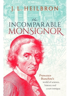 预订 The Incomparable Monsignor: Francesco Bianchini’s world of science, history, and court intrigue *的主教：弗朗切斯