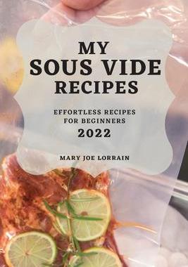 [预订]My Sous Vide Recipes 2022: Effortless Recipes for Beginners 9781804503836