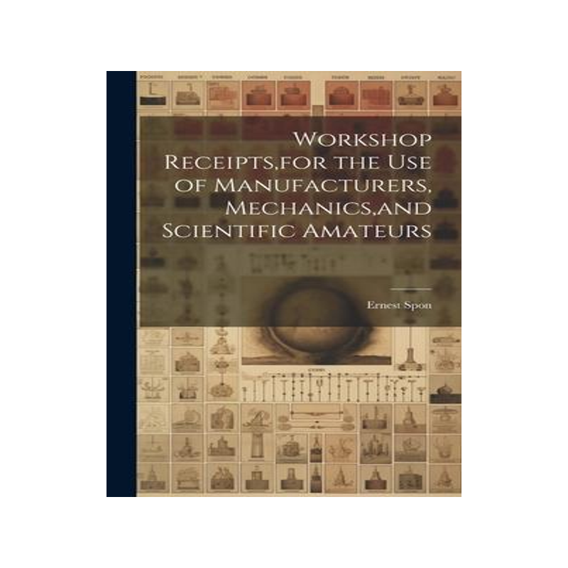 [预订]Workshop Receipts, for the Use of Manufacturers, Mechanics, and Scientific Amateurs 9781021118998