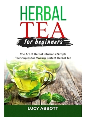 预订 Herbal Tea for Beginners: The Art of Herbal Infusions: Simple Techniques for Making Perfect Herbal Tea