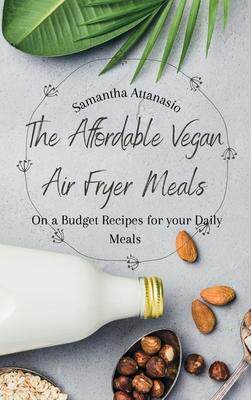 [预订]The Affordable Vegan Air Fryer Meals: On a Budget Recipes for your Daily Meals 9781802778861