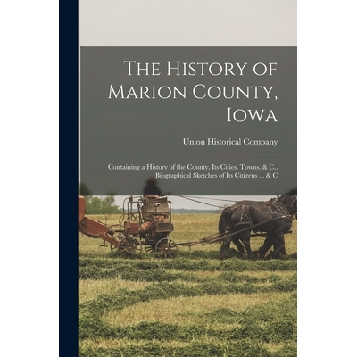 预订 The History of Marion County, Iowa: Containing a History of the County, Its Cities, Towns, & C., Biographical Sketc